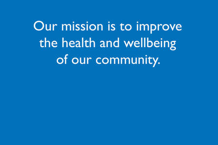 Our mission is to improve the health and wellbeing of our community